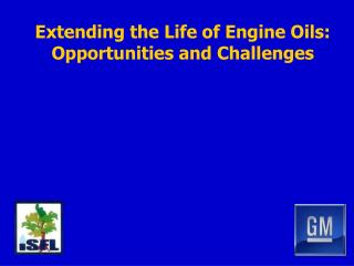 Extending the Life of Engine Oils: Opportunities and Challenges