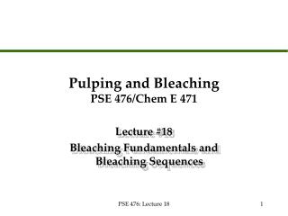 Pulping and Bleaching PSE 476/Chem E 471