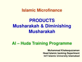 Islamic Microfinance PRODUCTS Musharakah &amp; Diminishing Musharakah Al – Huda Training Programme