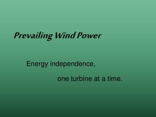 Energy independence, 		one turbine at a time.