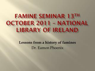 Famine Seminar 13 th O ctober 2011 – National Library of ireland