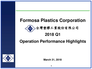 Formosa Plastics Corporation 台灣塑膠工業股份有限公司 2018 Q1 Operation Performance Highlights