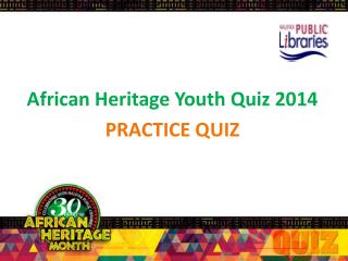 African Heritage Youth Quiz 2014 PRACTICE QUIZ