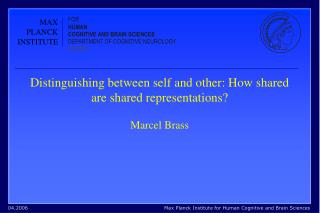 Distinguishing between self and other: How shared are shared representations? Marcel Brass