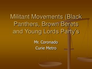 Militant Movements (Black Panthers, Brown Berets and Young Lords Party’s