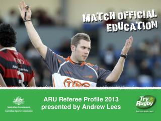 ARU Referee Profile 2013 presented by Andrew Lees