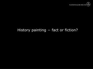 History painting − fact or fiction?