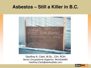 Geoffrey A. Clark, M.Sc., CIH, ROH Senior Occupational Hygienist, WorkSafeBC