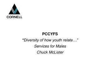 PCCYFS “ Diversity of how youth relate…” Services for Males Chuck McLister