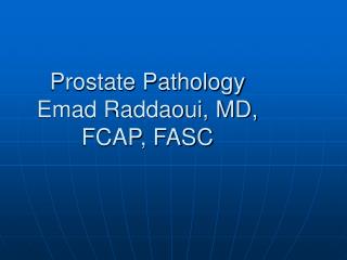 Prostate Pathology Emad Raddaoui, MD, FCAP, FASC