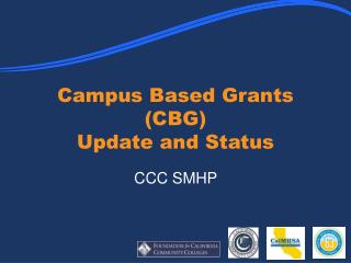Campus Based Grants (CBG) Update and Status