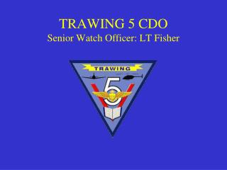 TRAWING 5 CDO Senior Watch Officer: LT Fisher