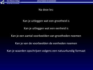 Na deze les: Kan je uitleggen wat een grootheid is Kan je uitleggen wat een eenheid is