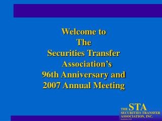 Welcome to The Securities Transfer Association’s 96th Anniversary and 2007 Annual Meeting