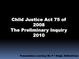 Child Justice Act 75 of 2008 The Preliminary Inquiry 2010