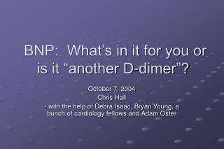 BNP: What’s in it for you or is it “another D-dimer”?