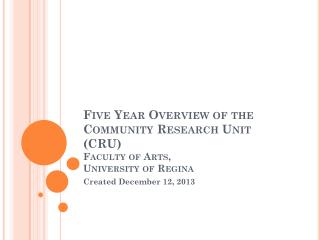 Five Year Overview of the Community Research Unit (CRU) Faculty of Arts, University of Regina