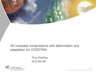 2D unsteady computations with deformation and adaptation for COSDYNA Tony Gardner 	DLR AS-HK