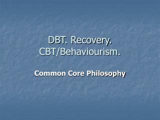 DBT. Recovery. CBT/Behaviourism.