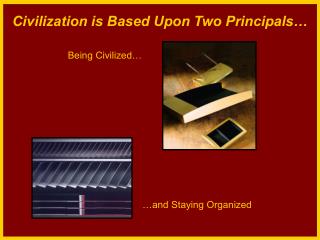 Civilization is Based Upon Two Principals…