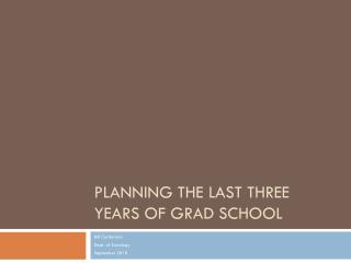 PLANNING THE LAST THREE YEARS OF GRAD SCHOOL