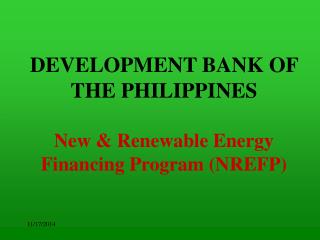 DEVELOPMENT BANK OF THE PHILIPPINES New &amp; Renewable Energy Financing Program (NREFP)