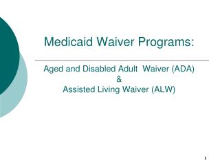 Medicaid Waiver Programs: Aged and Disabled Adult Waiver (ADA) &amp; Assisted Living Waiver (ALW)