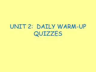 UNIT 2: DAILY WARM-UP QUIZZES