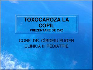 TOXOCAROZA LA COPIL PREZENTARE DE CAZ