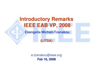 Introductory Remarks IEEE EAB VP, 2008 Evangelia Micheli-Tzanakou ( LITSA)