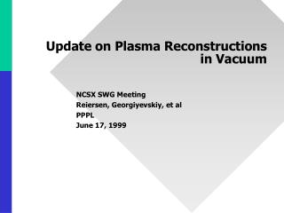 Update on Plasma Reconstructions in Vacuum