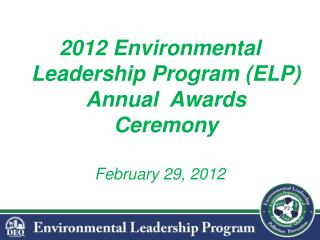 2012 Environmental Leadership Program (ELP) Annual Awards Ceremony February 29, 2012