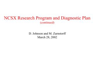 NCSX Research Program and Diagnostic Plan (continued) D. Johnson and M. Zarnstorff March 28, 2002