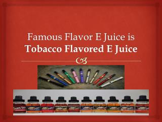 Famous Flavor E Juice is Tobacco Flavored E Juice