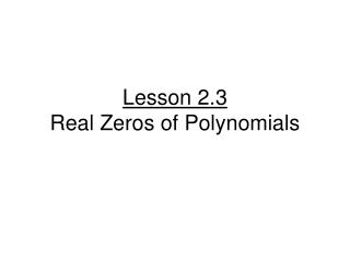 Lesson 2.3 Real Zeros of Polynomials
