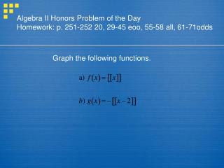 Algebra II Honors Problem of the Day Homework: p. 251-252 20, 29-45 eoo, 55-58 all, 61-71odds