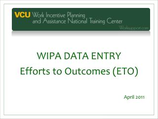 WIPA DATA ENTRY Efforts to Outcomes (ETO) April 2011
