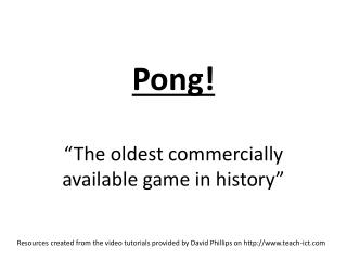 Pong! “The oldest commercially available game in history”