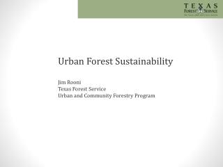 Urban Forest Sustainability Jim Rooni Texas Forest Service Urban and Community Forestry Program