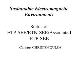 Sustainable Electromagnetic Environments Status of ETP-SEE/ETN-SEE/Associated ETP-SEE