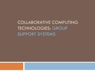 COLLABORATIVE COMPUTING TECHNOLOGIES: GROUP SUPPORT SYSTEMS
