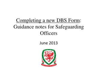 Completing a new DBS Form : Guidance notes for Safeguarding Officers