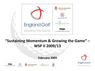 “Sustaining Momentum &amp; Growing the Game” – WSP II 2009/13 February 2009