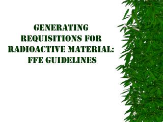 Generating requisitions for Radioactive Material: FFE Guidelines