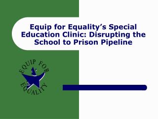 Equip for Equality’s Special Education Clinic: Disrupting the School to Prison Pipeline