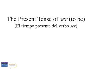 The Present Tense of ser (to be) (El tiempo presente del verbo ser )