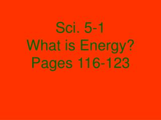 Sci. 5-1 What is Energy? Pages 116-123