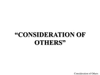 “CONSIDERATION OF OTHERS”