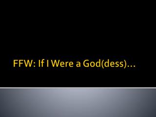 FFW: If I Were a God( dess )…
