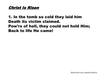 Christ Is Risen 1. In the tomb so cold they laid him Death its victim claimed.